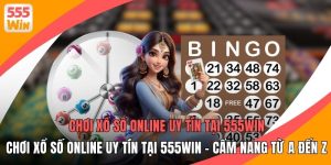 Chơi Xổ Số Online Uy Tín Tại 555WIN - Cẩm Nang Từ A Đến Z