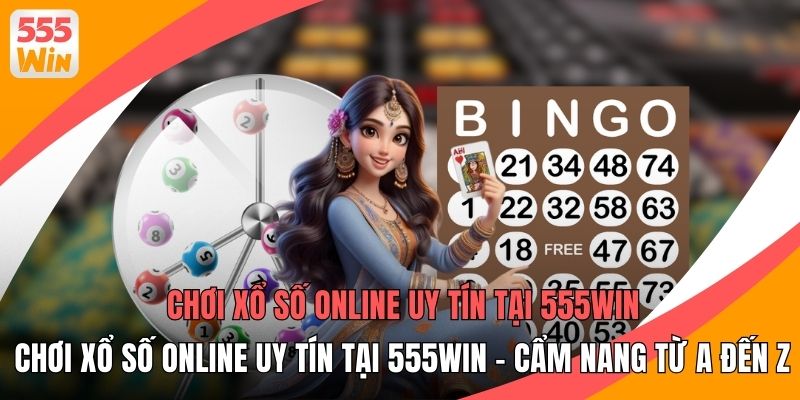 Chơi Xổ Số Online Uy Tín Tại 555WIN - Cẩm Nang Từ A Đến Z